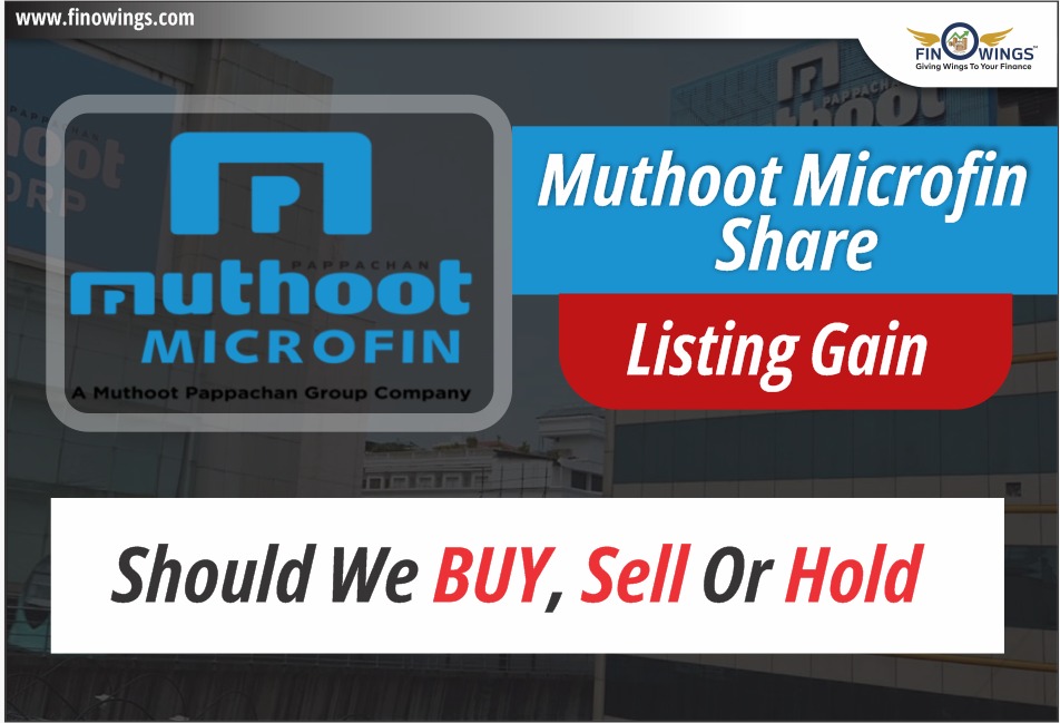 Muthoot Microfin Share Listing Gain: Should we Buy, sell or hold